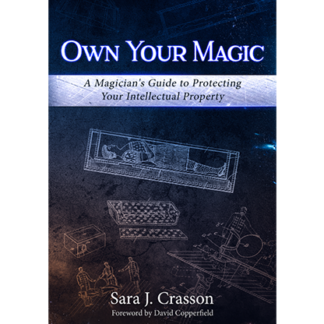Own Your Magic: A Magician's Guide to Protecting Your Intellectual Property by Sara J. Crasson - Book